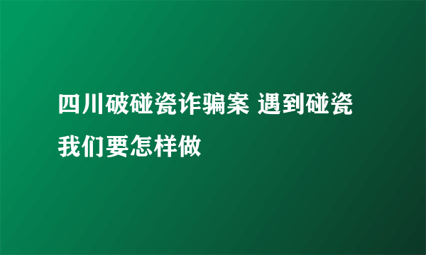 四川破碰瓷诈骗案 遇到碰瓷我们要怎样做