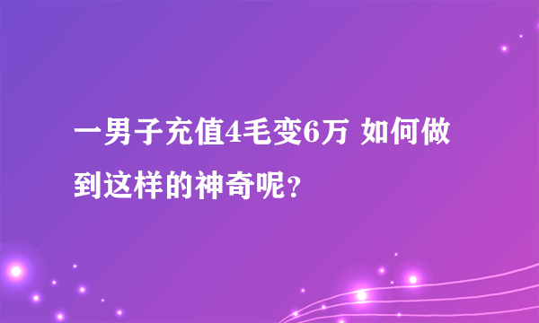 一男子充值4毛变6万 如何做到这样的神奇呢？