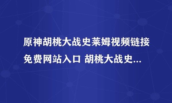 原神胡桃大战史莱姆视频链接免费网站入口 胡桃大战史莱姆无删减版观看