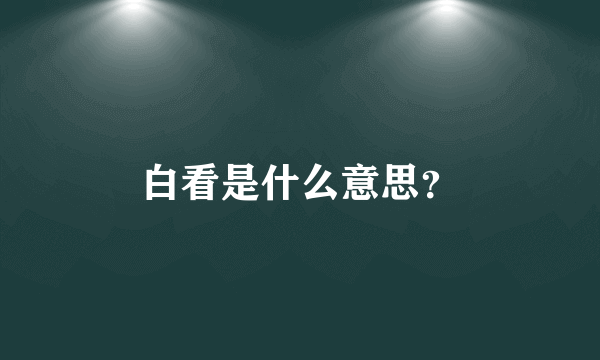 白看是什么意思？