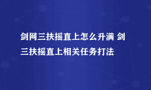 剑网三扶摇直上怎么升满 剑三扶摇直上相关任务打法