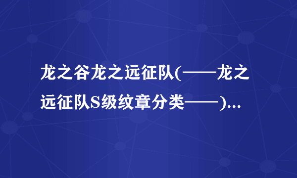 龙之谷龙之远征队(——龙之远征队S级纹章分类——)-飞外网