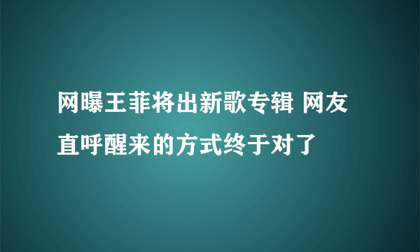 网曝王菲将出新歌专辑 网友直呼醒来的方式终于对了