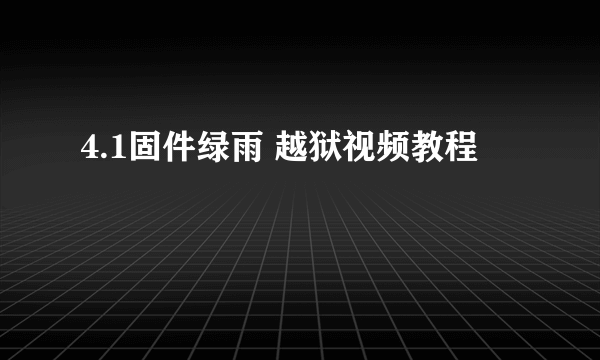 4.1固件绿雨 越狱视频教程