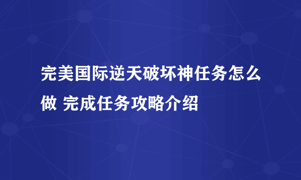 完美国际逆天破坏神任务怎么做 完成任务攻略介绍