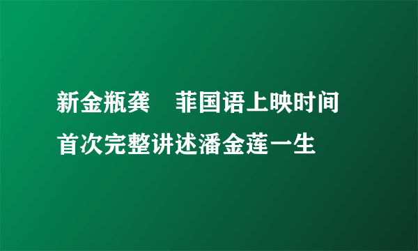 新金瓶龚玥菲国语上映时间    首次完整讲述潘金莲一生