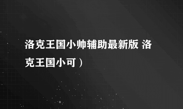 洛克王国小帅辅助最新版 洛克王国小可）