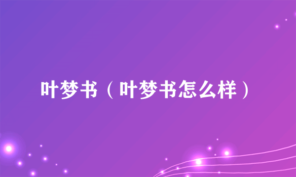 叶梦书（叶梦书怎么样）