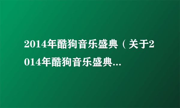 2014年酷狗音乐盛典（关于2014年酷狗音乐盛典的简介）