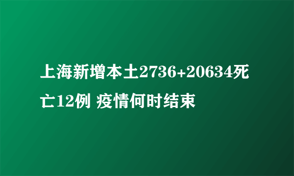 上海新增本土2736+20634死亡12例 疫情何时结束