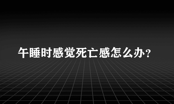 午睡时感觉死亡感怎么办？