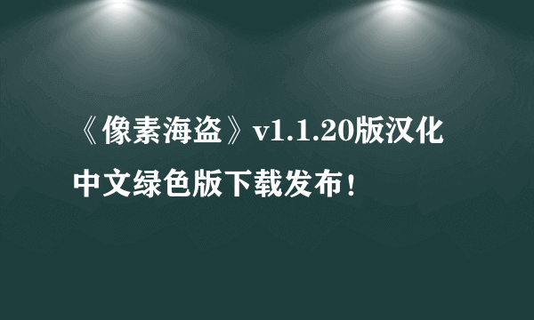 《像素海盗》v1.1.20版汉化中文绿色版下载发布！