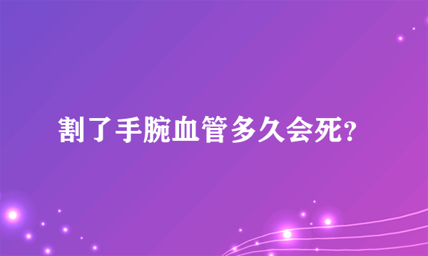 割了手腕血管多久会死？