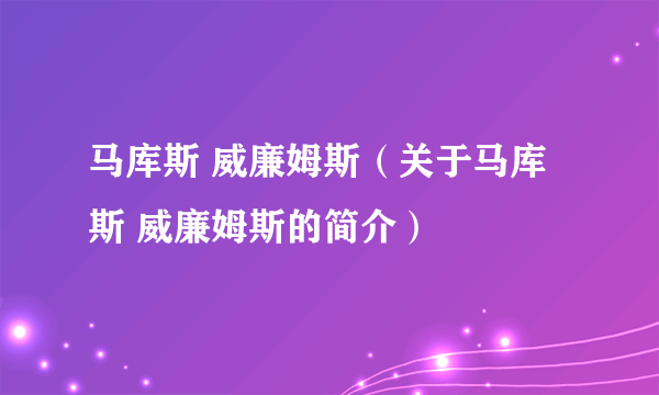 马库斯 威廉姆斯（关于马库斯 威廉姆斯的简介）