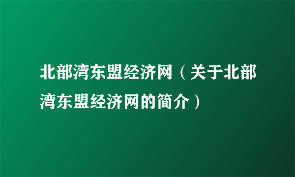 北部湾东盟经济网（关于北部湾东盟经济网的简介）