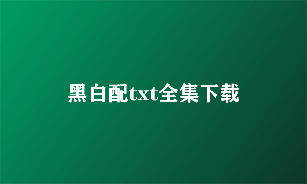 黑白配txt全集下载