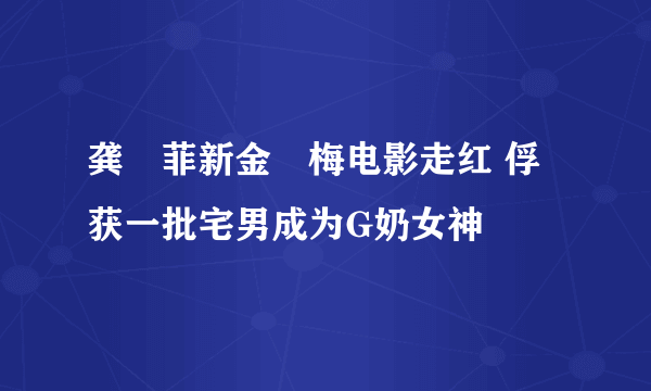 龚玥菲新金甁梅电影走红 俘获一批宅男成为G奶女神