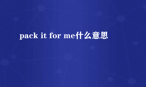 pack it for me什么意思