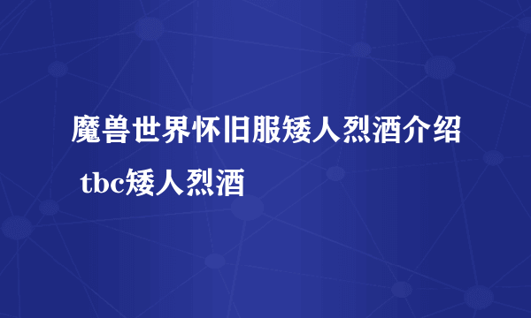 魔兽世界怀旧服矮人烈酒介绍 tbc矮人烈酒