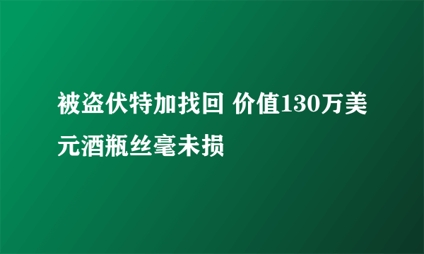 被盗伏特加找回 价值130万美元酒瓶丝毫未损