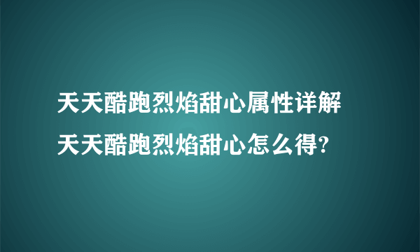 天天酷跑烈焰甜心属性详解 天天酷跑烈焰甜心怎么得?