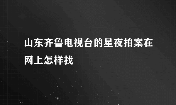 山东齐鲁电视台的星夜拍案在网上怎样找