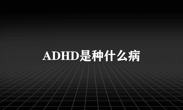 ADHD是种什么病