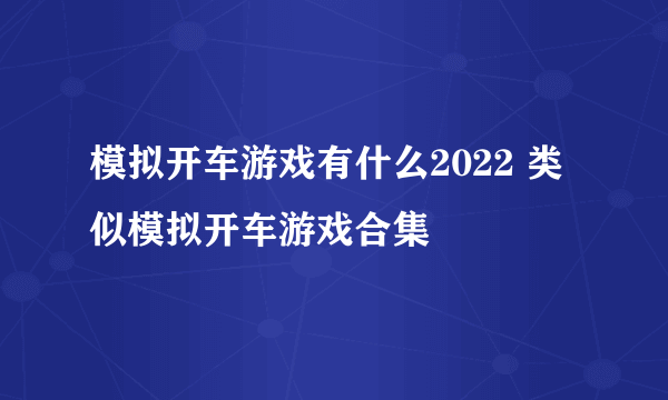 模拟开车游戏有什么2022 类似模拟开车游戏合集