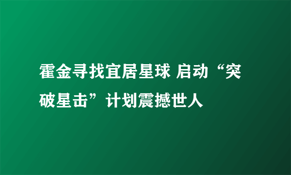 霍金寻找宜居星球 启动“突破星击”计划震撼世人