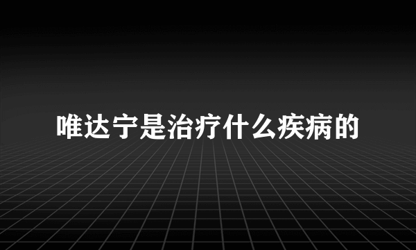 唯达宁是治疗什么疾病的