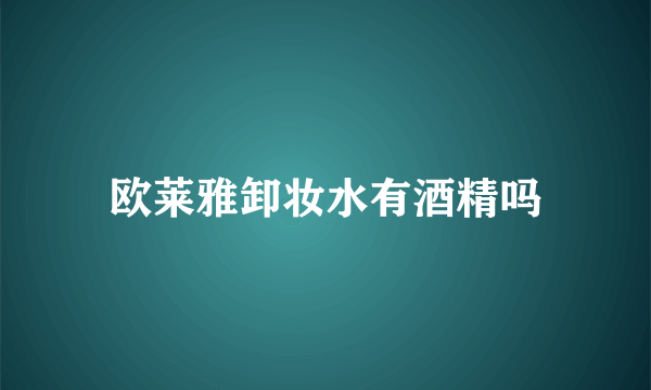 欧莱雅卸妆水有酒精吗