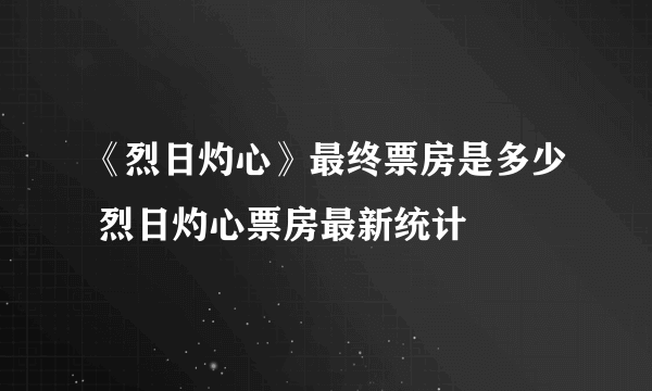 《烈日灼心》最终票房是多少 烈日灼心票房最新统计