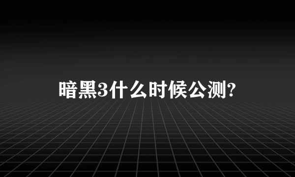 暗黑3什么时候公测?