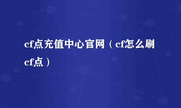 cf点充值中心官网（cf怎么刷cf点）