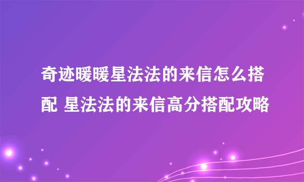 奇迹暖暖星法法的来信怎么搭配 星法法的来信高分搭配攻略