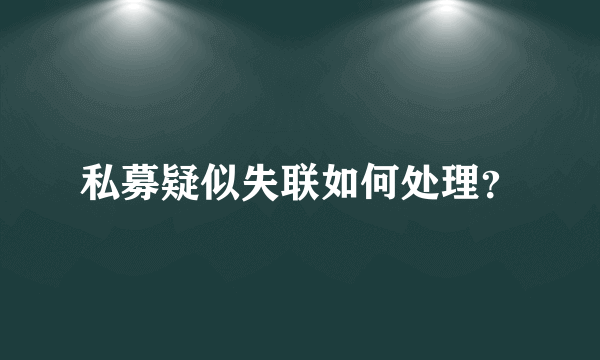 私募疑似失联如何处理？