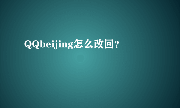 QQbeijing怎么改回？