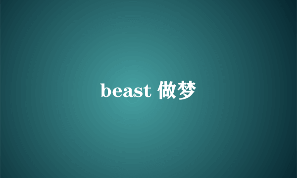 beast 做梦