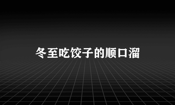 冬至吃饺子的顺口溜