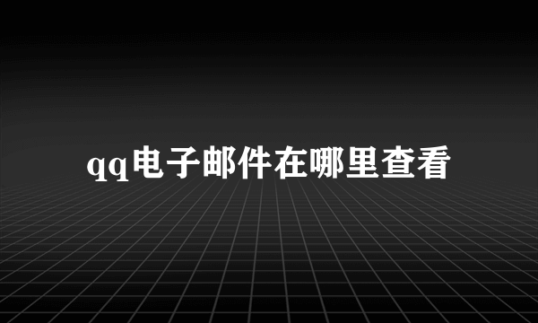 qq电子邮件在哪里查看