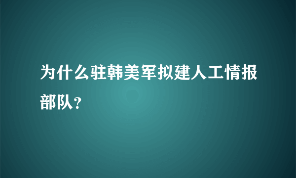 为什么驻韩美军拟建人工情报部队？