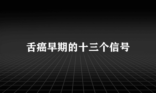 舌癌早期的十三个信号