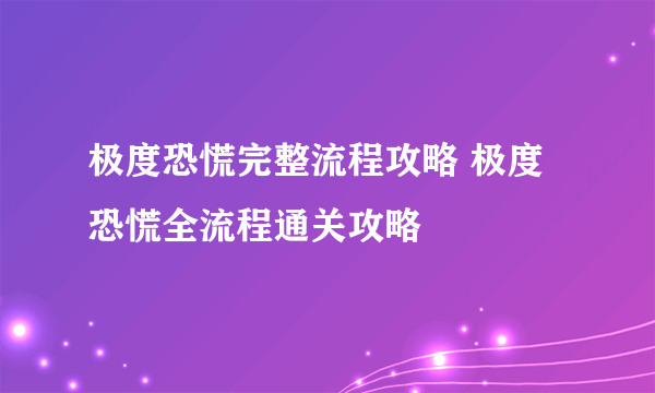 极度恐慌完整流程攻略 极度恐慌全流程通关攻略