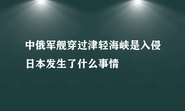 中俄军舰穿过津轻海峡是入侵日本发生了什么事情