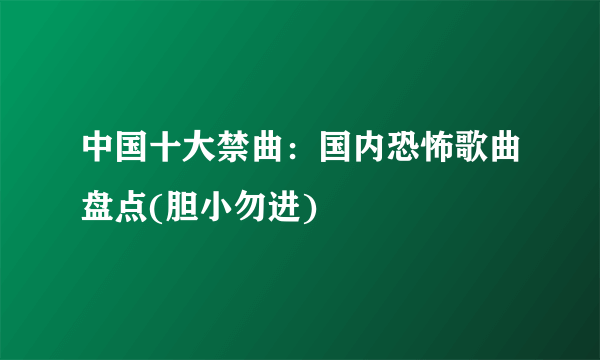 中国十大禁曲：国内恐怖歌曲盘点(胆小勿进)