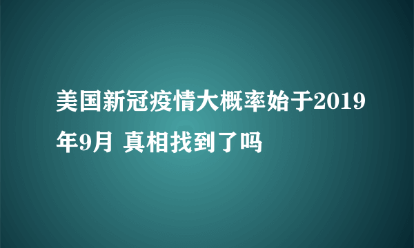 美国新冠疫情大概率始于2019年9月 真相找到了吗