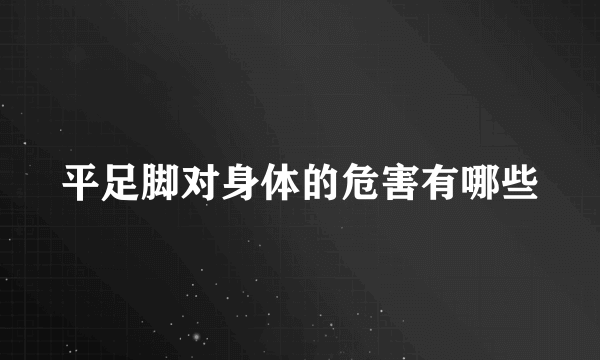 平足脚对身体的危害有哪些