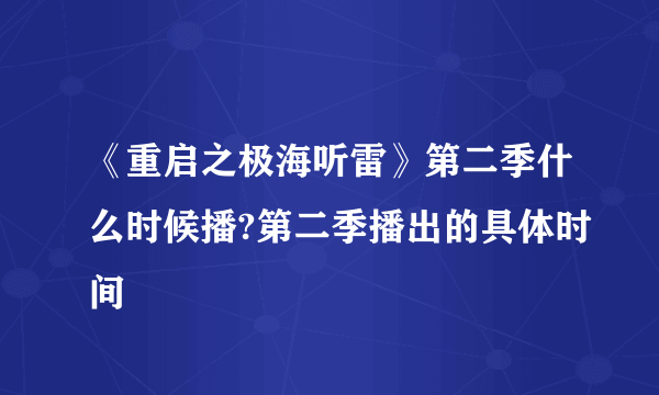 《重启之极海听雷》第二季什么时候播?第二季播出的具体时间