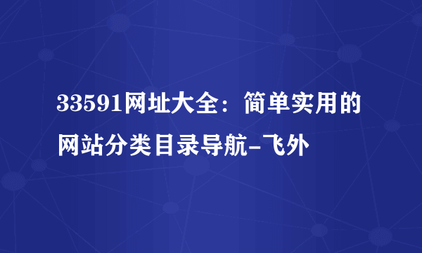 33591网址大全：简单实用的网站分类目录导航-飞外