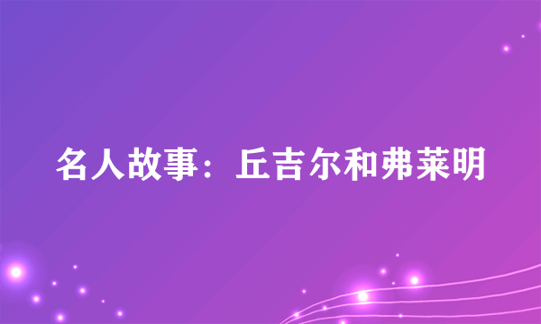 名人故事：丘吉尔和弗莱明